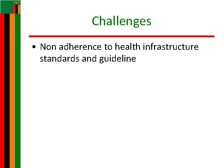 Challenges • Non adherence to health infrastructure standards and guideline 