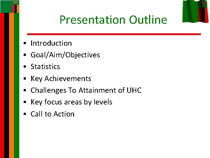 Presentation Outline • • Introduction Goal/Aim/Objectives Statistics Key Achievements Challenges To Attainment of UHC
