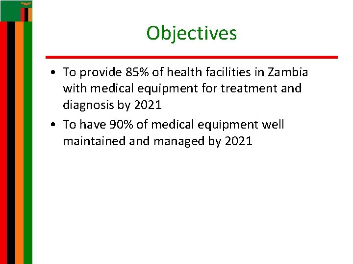Objectives • To provide 85% of health facilities in Zambia with medical equipment for