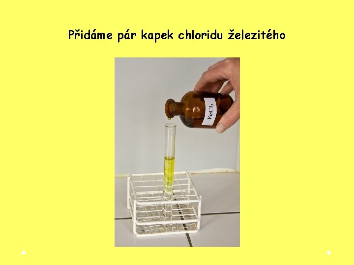 Přidáme pár kapek chloridu železitého Přidáme pár kapek chloridu železitého