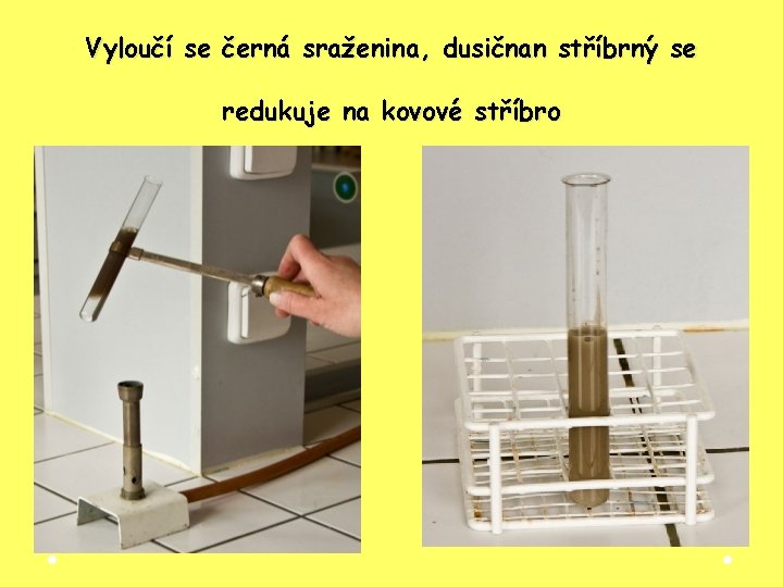 Vyloučí se černá sraženina, dusičnan stříbrný se redukuje na kovové stříbro Vyloučí se černá sraženina, dusičnan stříbrný se redukuje na kovové stříbro