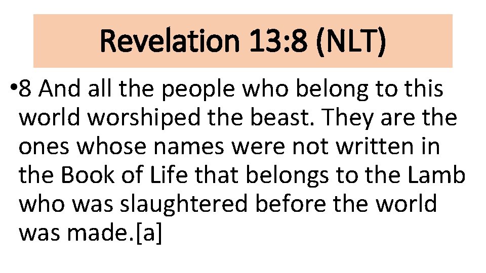 Revelation 13: 8 (NLT) • 8 And all the people who belong to this
