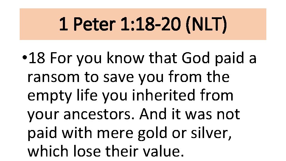 1 Peter 1: 18 -20 (NLT) • 18 For you know that God paid