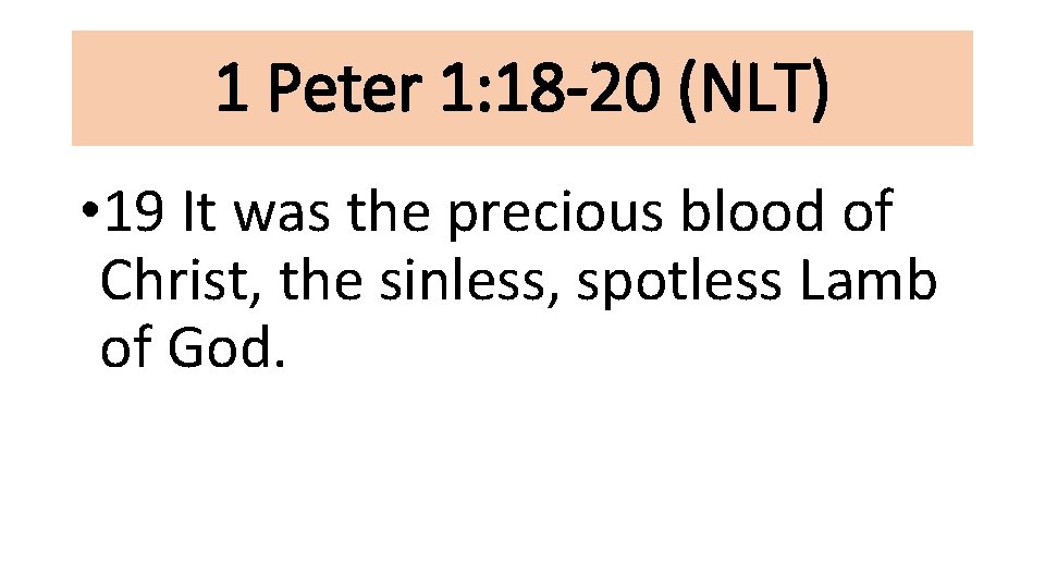 1 Peter 1: 18 -20 (NLT) • 19 It was the precious blood of