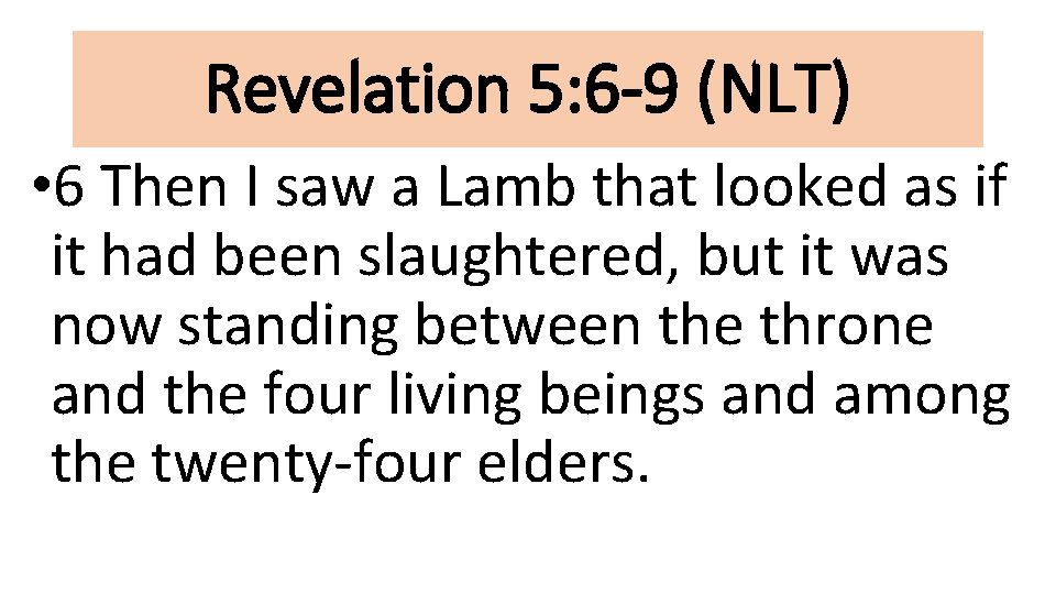 Revelation 5: 6 -9 (NLT) • 6 Then I saw a Lamb that looked