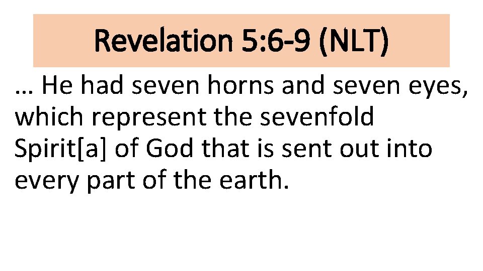 Revelation 5: 6 -9 (NLT) … He had seven horns and seven eyes, which