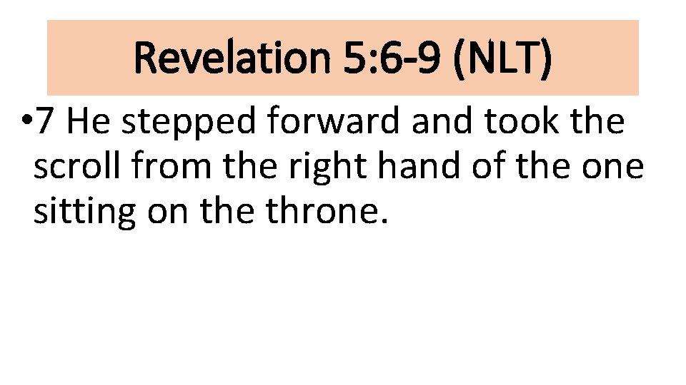 Revelation 5: 6 -9 (NLT) • 7 He stepped forward and took the scroll