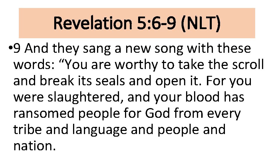 Revelation 5: 6 -9 (NLT) • 9 And they sang a new song with