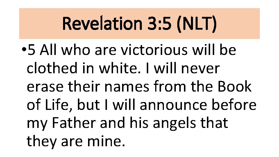 Revelation 3: 5 (NLT) • 5 All who are victorious will be clothed in