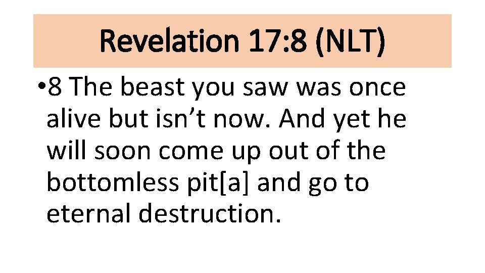 Revelation 17: 8 (NLT) • 8 The beast you saw was once alive but