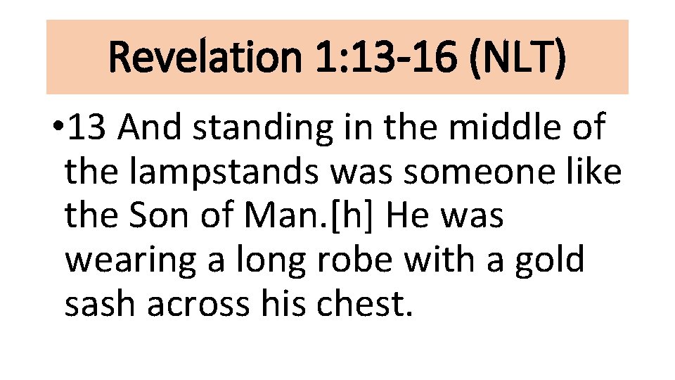 Revelation 1: 13 -16 (NLT) • 13 And standing in the middle of the