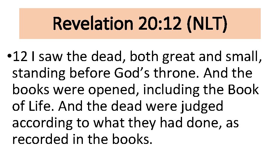 Revelation 20: 12 (NLT) • 12 I saw the dead, both great and small,