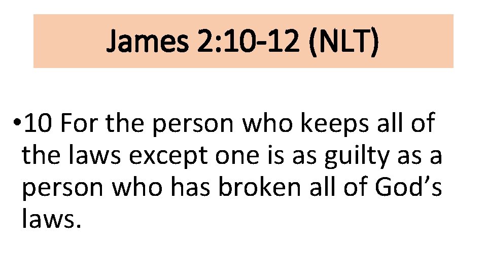 James 2: 10 -12 (NLT) • 10 For the person who keeps all of