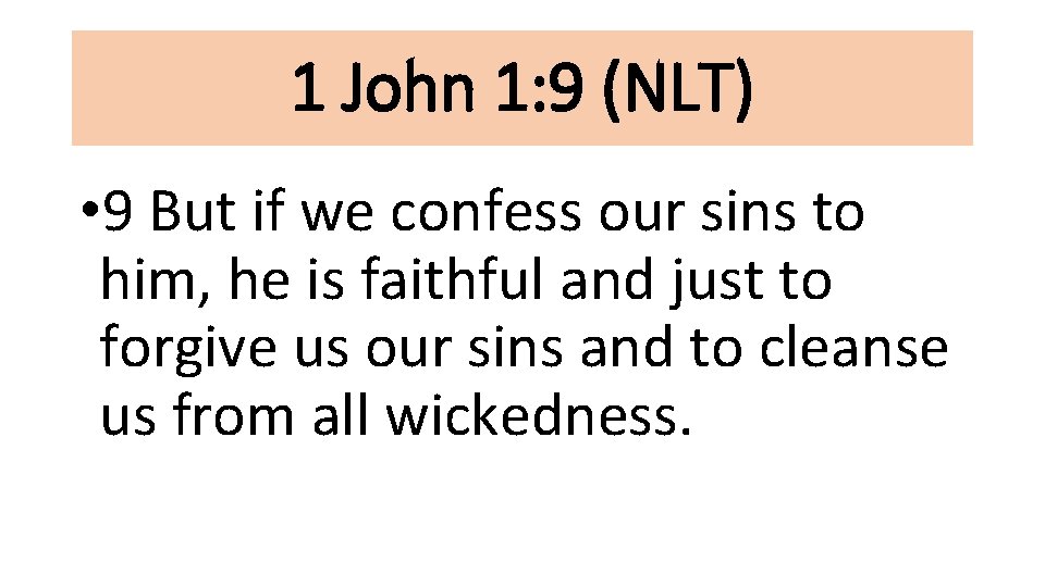 1 John 1: 9 (NLT) • 9 But if we confess our sins to