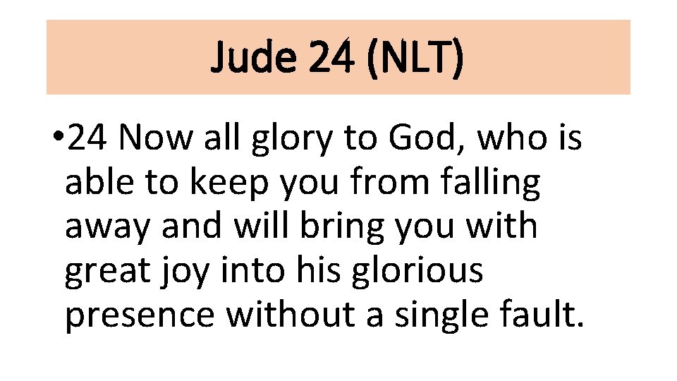 Jude 24 (NLT) • 24 Now all glory to God, who is able to