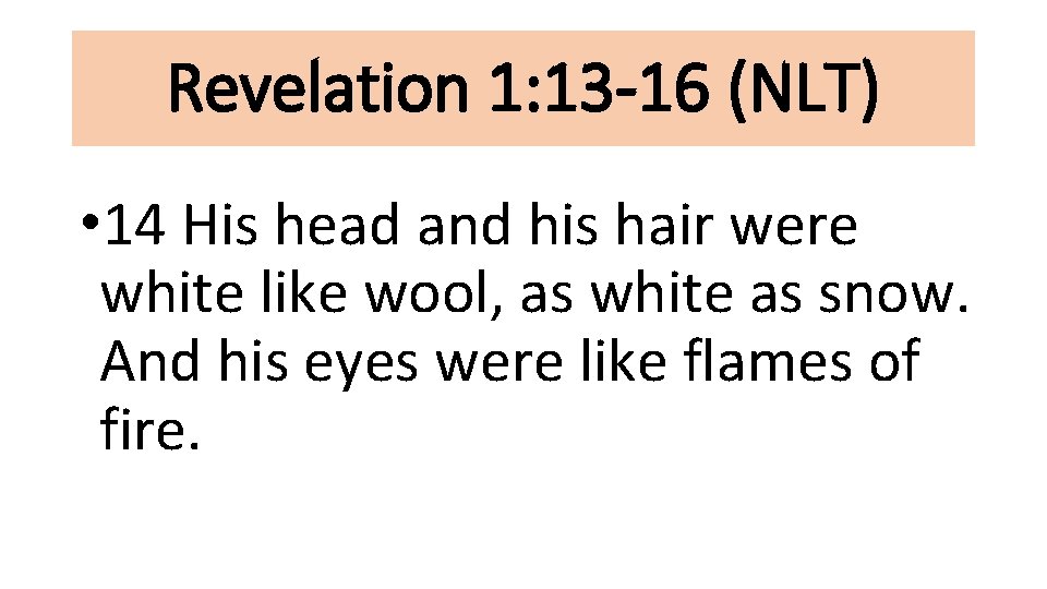 Revelation 1: 13 -16 (NLT) • 14 His head and his hair were white