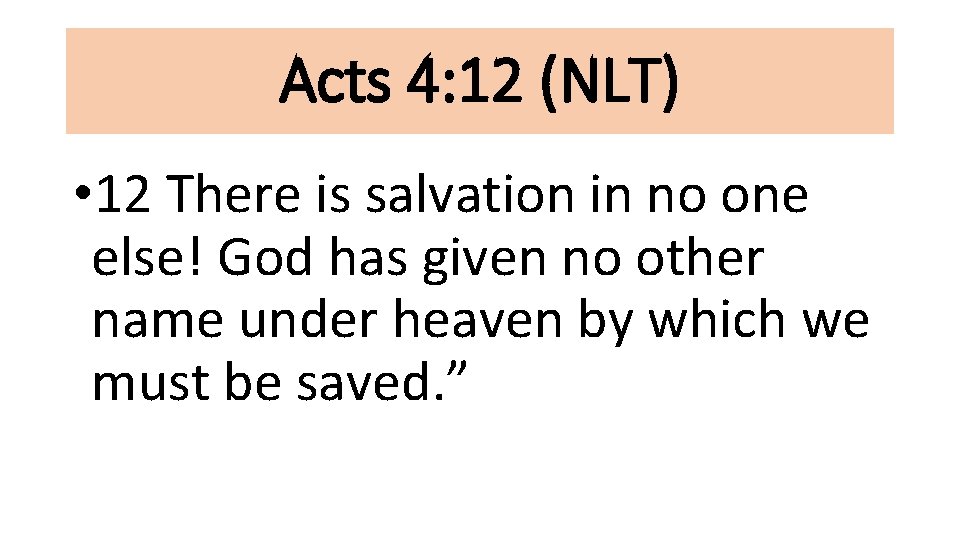 Acts 4: 12 (NLT) • 12 There is salvation in no one else! God