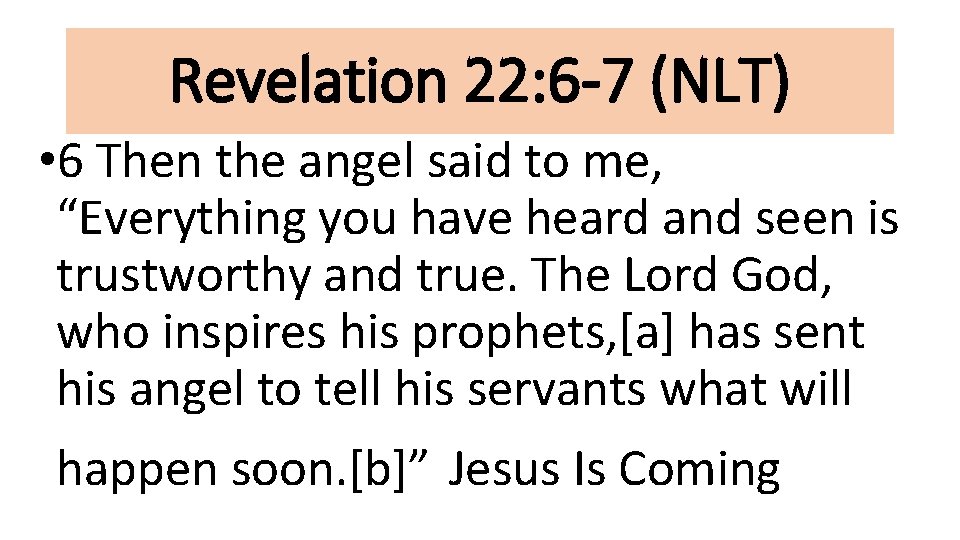 Revelation 22: 6 -7 (NLT) • 6 Then the angel said to me, “Everything