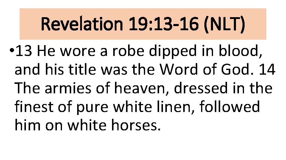Revelation 19: 13 -16 (NLT) • 13 He wore a robe dipped in blood,