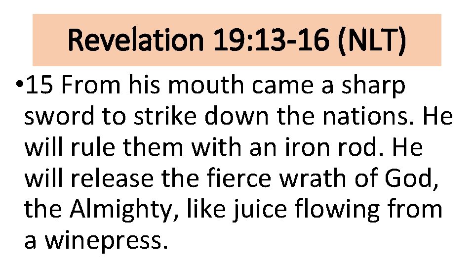 Revelation 19: 13 -16 (NLT) • 15 From his mouth came a sharp sword