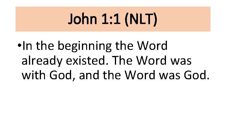John 1: 1 (NLT) • In the beginning the Word already existed. The Word