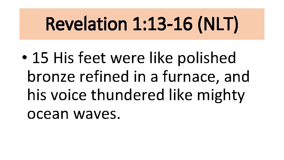 Revelation 1: 13 -16 (NLT) • 15 His feet were like polished bronze refined