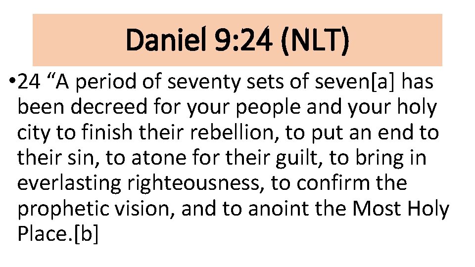 Daniel 9: 24 (NLT) • 24 “A period of seventy sets of seven[a] has