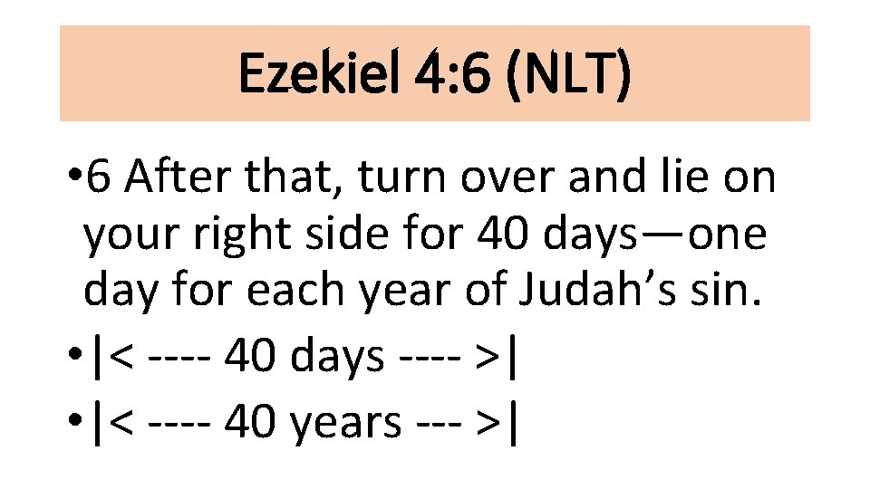 Ezekiel 4: 6 (NLT) • 6 After that, turn over and lie on your