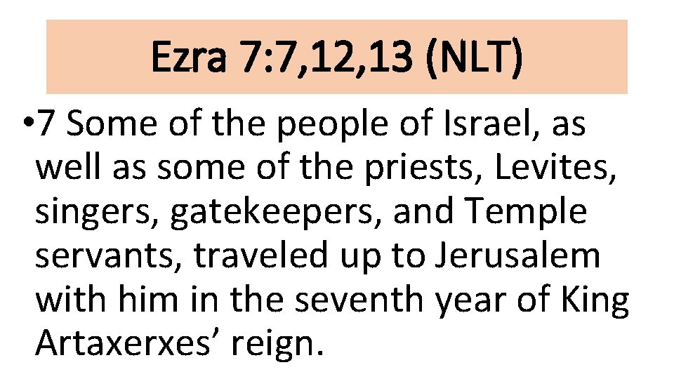 Ezra 7: 7, 12, 13 (NLT) • 7 Some of the people of Israel,