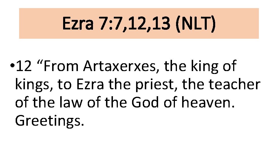 Ezra 7: 7, 12, 13 (NLT) • 12 “From Artaxerxes, the king of kings,