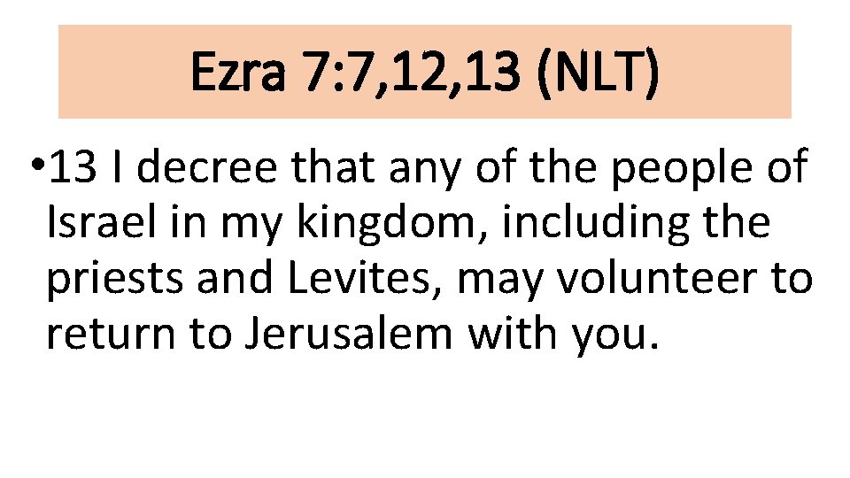 Ezra 7: 7, 12, 13 (NLT) • 13 I decree that any of the