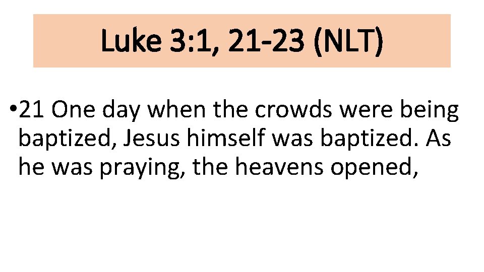 Luke 3: 1, 21 -23 (NLT) • 21 One day when the crowds were