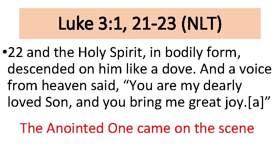Luke 3: 1, 21 -23 (NLT) • 22 and the Holy Spirit, in bodily