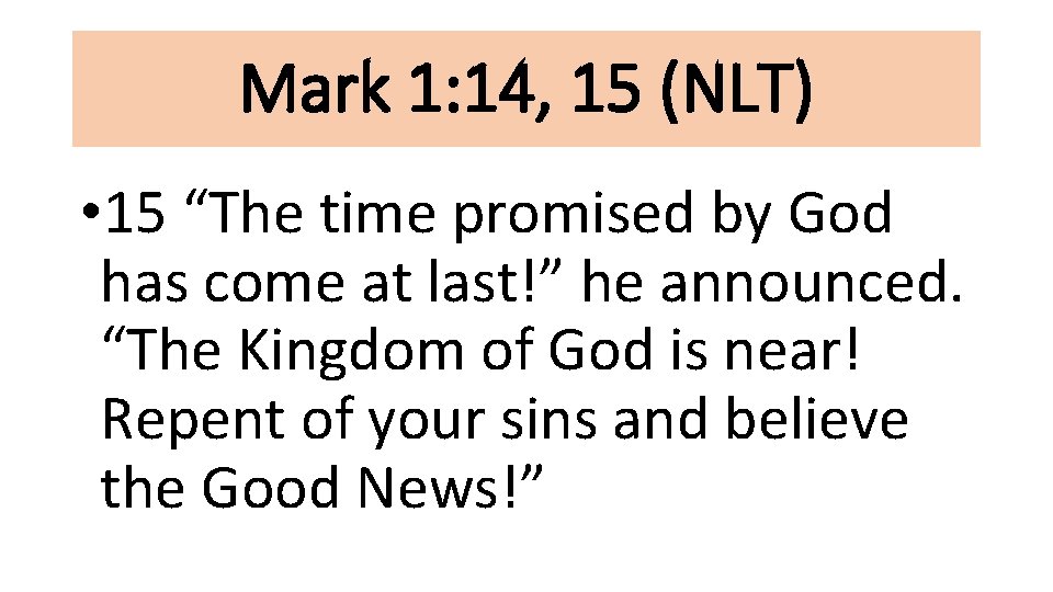 Mark 1: 14, 15 (NLT) • 15 “The time promised by God has come