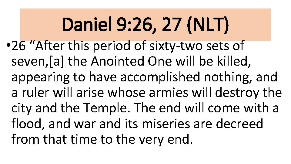 Daniel 9: 26, 27 (NLT) • 26 “After this period of sixty-two sets of