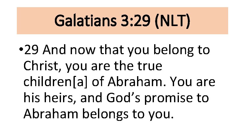 Galatians 3: 29 (NLT) • 29 And now that you belong to Christ, you