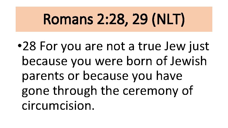 Romans 2: 28, 29 (NLT) • 28 For you are not a true Jew