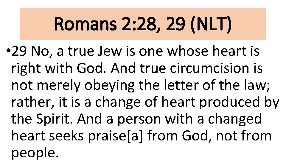 Romans 2: 28, 29 (NLT) • 29 No, a true Jew is one whose