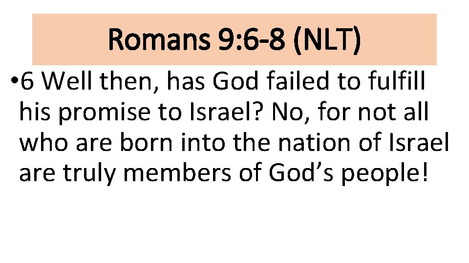 Romans 9: 6 -8 (NLT) • 6 Well then, has God failed to fulfill