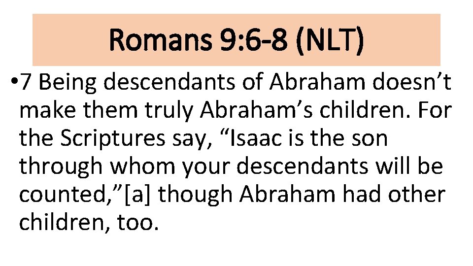 Romans 9: 6 -8 (NLT) • 7 Being descendants of Abraham doesn’t make them