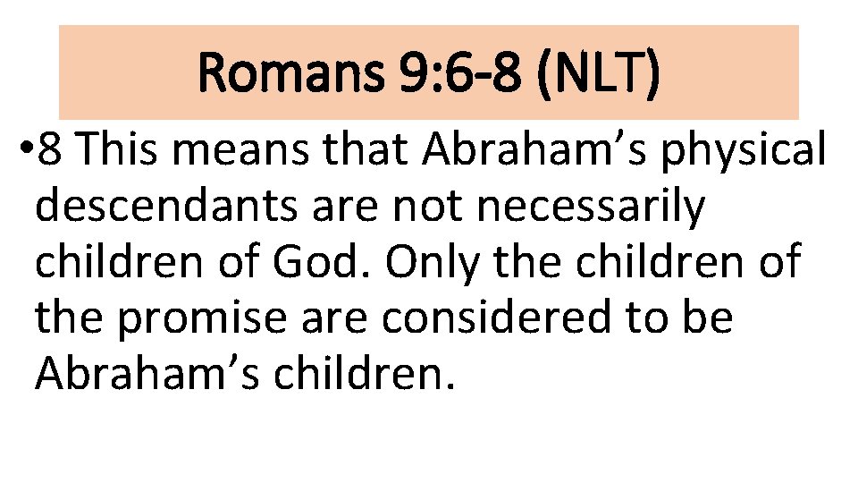 Romans 9: 6 -8 (NLT) • 8 This means that Abraham’s physical descendants are
