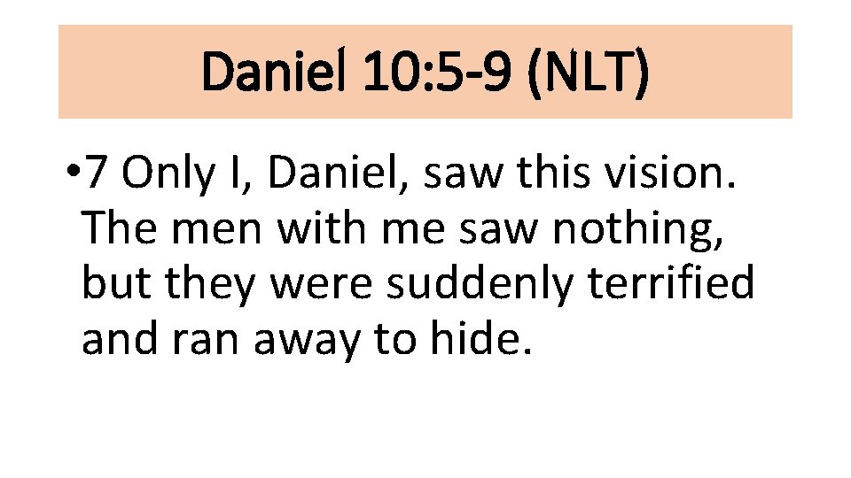 Daniel 10: 5 -9 (NLT) • 7 Only I, Daniel, saw this vision. The