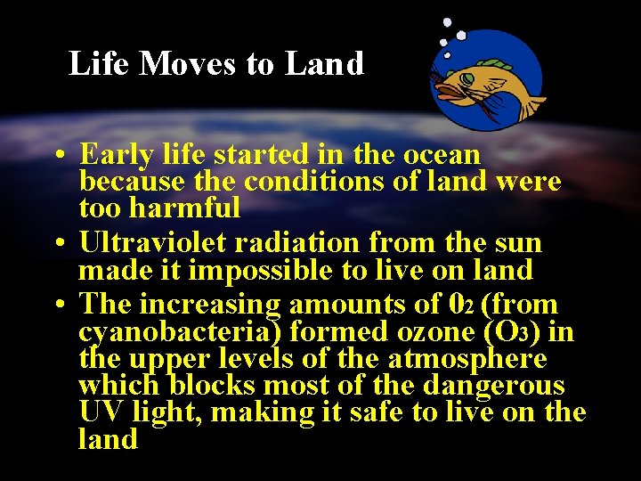 Life Moves to Land • Early life started in the ocean because the conditions
