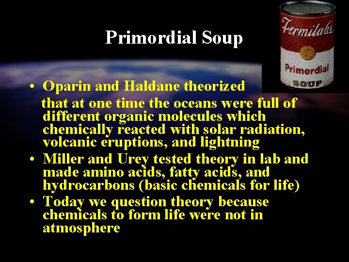 Primordial Soup • Oparin and Haldane theorized that at one time the oceans were