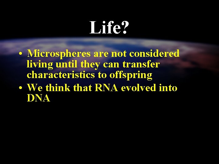 Life? • Microspheres are not considered living until they can transfer characteristics to offspring