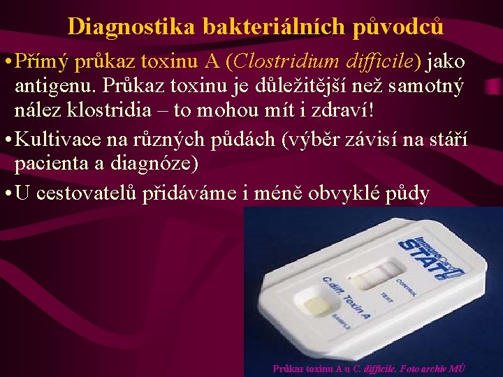 Diagnostika bakteriálních původců • Přímý průkaz toxinu A (Clostridium difficile) jako antigenu. Průkaz toxinu