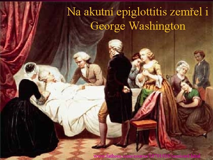 Na akutní epiglottitis zemřel i George Washington www. fathom. com/course/10701018/session 4. html 