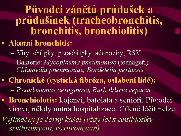 Původci zánětů průdušek a průdušinek (tracheobronchitis, bronchiolitis) • Akutní bronchitis: – Viry: chřipky, parachřipky,