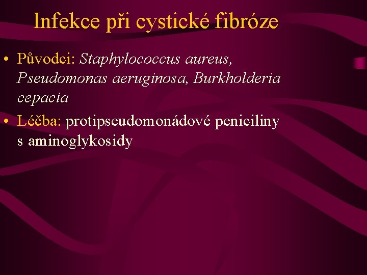Infekce při cystické fibróze • Původci: Staphylococcus aureus, Pseudomonas aeruginosa, Burkholderia cepacia • Léčba: