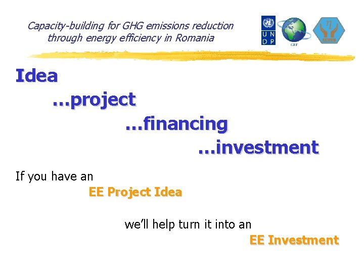 Capacity-building for GHG emissions reduction through energy efficiency in Romania Idea …project …financing …investment